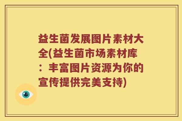 益生菌发展图片素材大全(益生菌市场素材库：丰富图片资源为你的宣传提供完美支持)