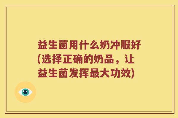 益生菌用什么奶冲服好(选择正确的奶品，让益生菌发挥最大功效)
