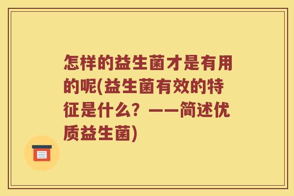 怎样的益生菌才是有用的呢(益生菌有效的特征是什么？——简述优质益生菌)