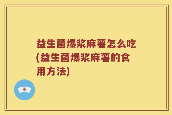 益生菌爆浆麻薯怎么吃(益生菌爆浆麻薯的食用方法)