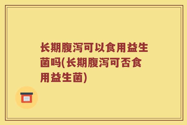 长期可以食用益生菌吗(长期可否食用益生菌) 长期可以食用益生菌吗(长期可否食用益生菌)