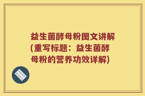 益生菌酵母粉图文讲解(重写标题：益生菌酵母粉的营养功效详解)