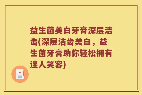益生菌美白牙膏深层洁齿(深层洁齿美白,益生菌牙膏助你轻松拥有迷人笑容) 益生菌美白牙膏深层洁齿(深层洁齿美白,益生菌牙膏助你轻松拥有迷人笑容)