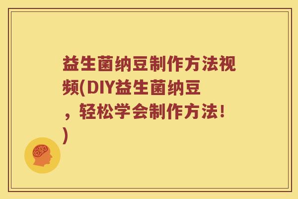 益生菌纳豆制作方法视频(DIY益生菌纳豆，轻松学会制作方法！)