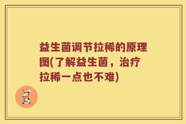 益生菌调节拉稀的原理图(了解益生菌,拉稀一点也不难) 益生菌调节拉稀的原理图(了解益生菌,拉稀一点也不难)