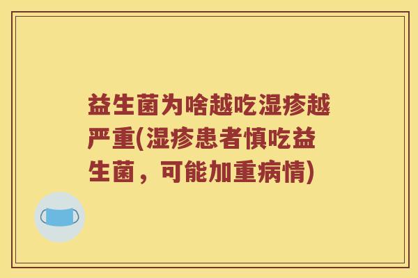 益生菌为啥越吃湿疹越严重(湿疹患者慎吃益生菌，可能加重病情)