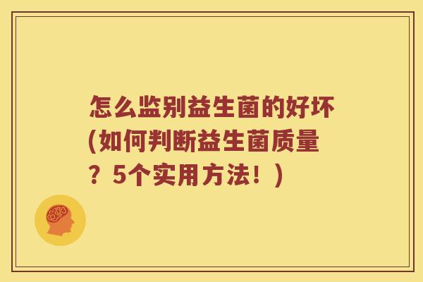怎么监别益生菌的好坏(如何判断益生菌质量？5个实用方法！)