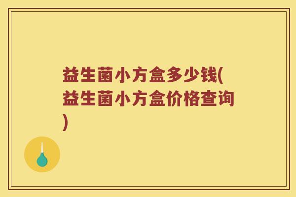 益生菌小方盒多少钱(益生菌小方盒价格查询)