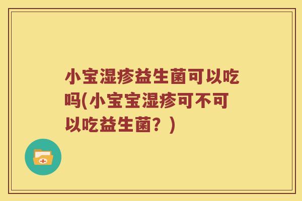 小宝湿疹益生菌可以吃吗(小宝宝湿疹可不可以吃益生菌？)
