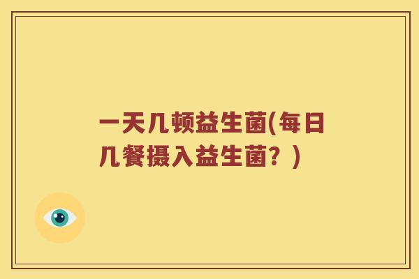 一天几顿益生菌(每日几餐摄入益生菌？)