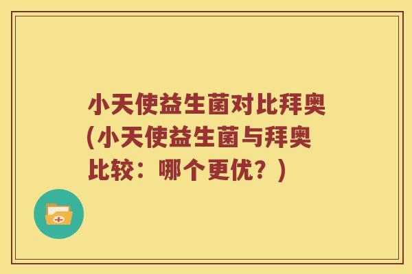 小天使益生菌对比拜奥(小天使益生菌与拜奥比较：哪个更优？)