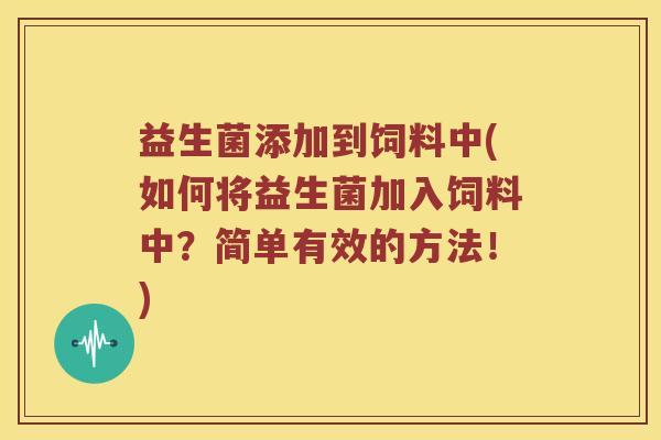 益生菌添加到饲料中(如何将益生菌加入饲料中？简单有效的方法！)