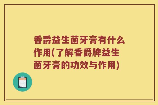 香爵益生菌牙膏有什么作用(了解香爵牌益生菌牙膏的功效与作用)