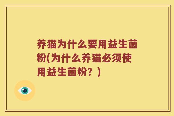 养猫为什么要用益生菌粉(为什么养猫必须使用益生菌粉？)