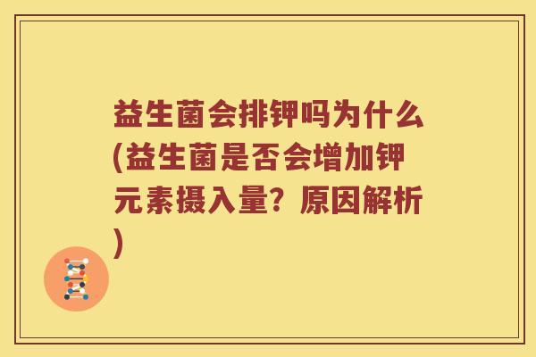 益生菌会排钾吗为什么(益生菌是否会增加钾元素摄入量？原因解析)