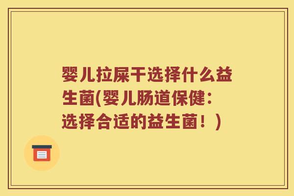 婴儿拉屎干选择什么益生菌(婴儿肠道保健：选择合适的益生菌！)