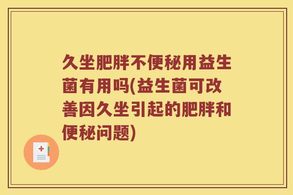 久坐不用益生菌有用吗(益生菌可改善因久坐引起的和问题)