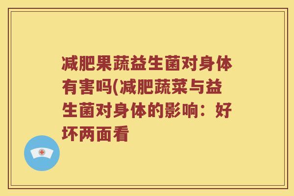 减肥果蔬益生菌对身体有害吗(减肥蔬菜与益生菌对身体的影响：好坏两面看