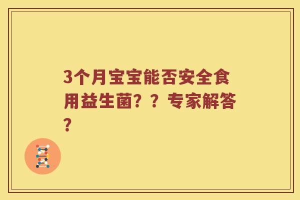 3个月宝宝能否安全食用益生菌？？专家解答？
