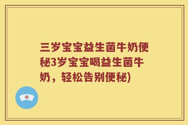 三岁宝宝益生菌牛奶便秘3岁宝宝喝益生菌牛奶，轻松告别便秘)