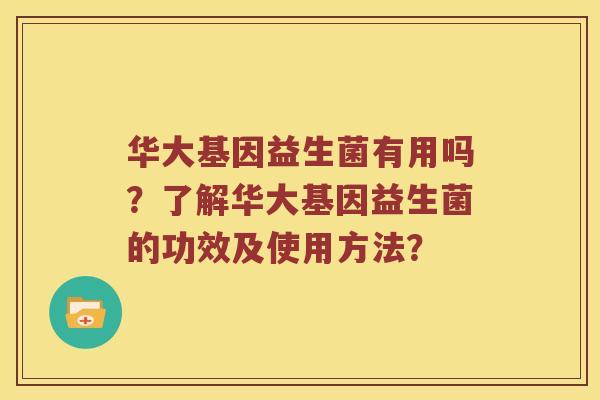 华大基因益生菌有用吗？了解华大基因益生菌的功效及使用方法？