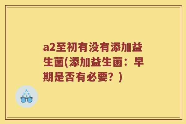 a2至初有没有添加益生菌(添加益生菌：早期是否有必要？)