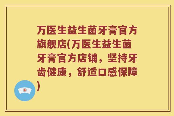 万医生益生菌牙膏官方旗舰店(万医生益生菌牙膏官方店铺，坚持牙齿健康，舒适口感保障)