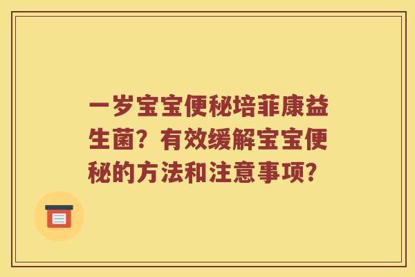 一岁宝宝便秘培菲康益生菌？有效缓解宝宝便秘的方法和注意事项？
