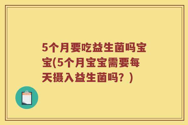 5个月要吃益生菌吗宝宝(5个月宝宝需要每天摄入益生菌吗？)