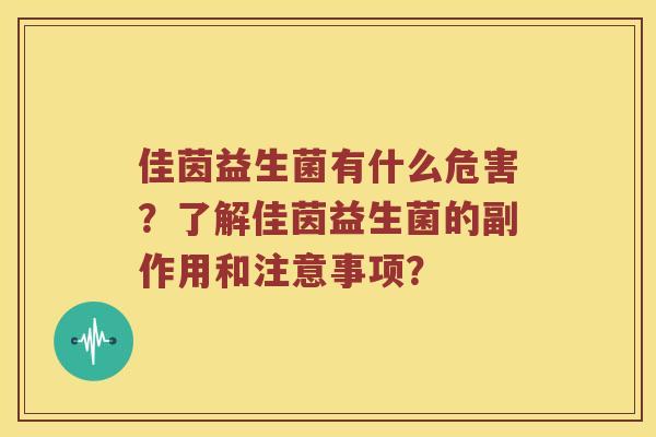 佳茵益生菌有什么危害？了解佳茵益生菌的副作用和注意事项？