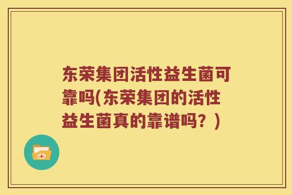 东荣集团活性益生菌可靠吗(东荣集团的活性益生菌真的靠谱吗？)
