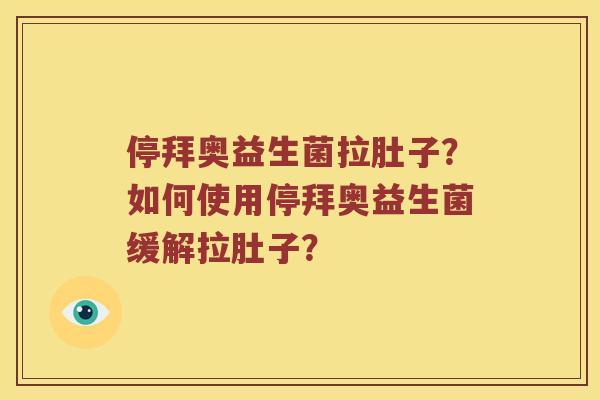 停拜奥益生菌拉肚子？如何使用停拜奥益生菌缓解拉肚子？