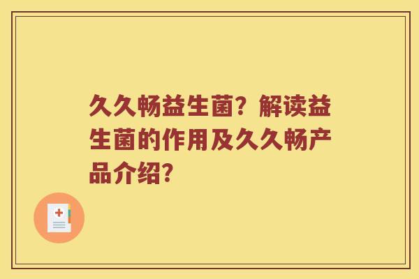 久久畅益生菌？解读益生菌的作用及久久畅产品介绍？