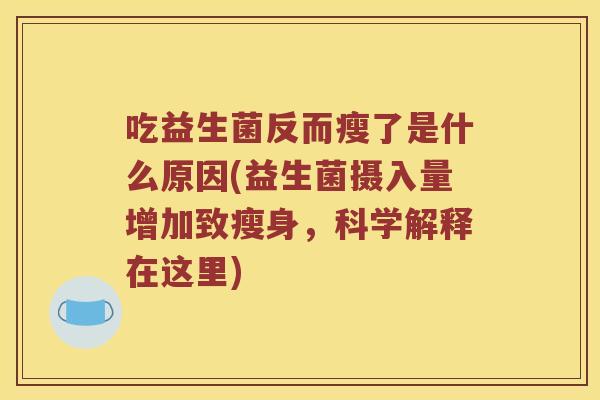 吃益生菌反而瘦了是什么原因(益生菌摄入量增加致瘦身，科学解释在这里)
