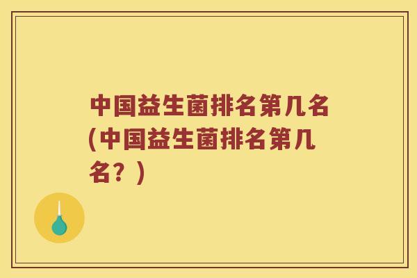 中国益生菌排名第几名(中国益生菌排名第几名？)