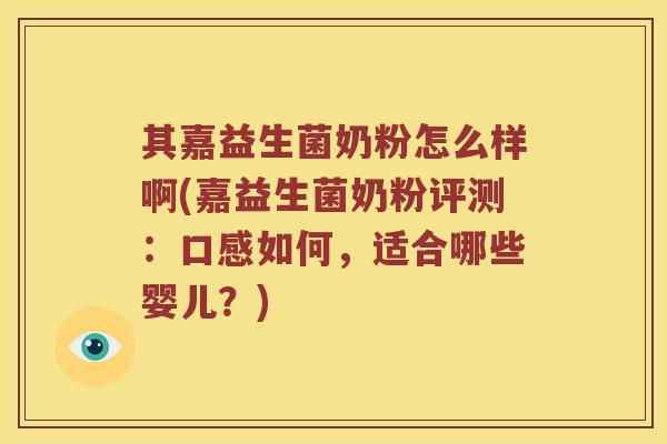 其嘉益生菌奶粉怎么样啊(嘉益生菌奶粉评测:口感如何,适合哪些婴儿?) 其嘉益生菌奶粉怎么样啊(嘉益生菌奶粉评测:口感如何,适合哪些婴儿?)