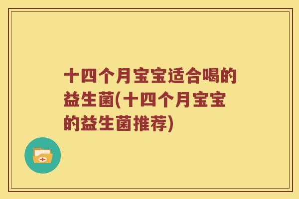 十四个月宝宝适合喝的益生菌(十四个月宝宝的益生菌推荐)