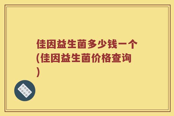 佳因益生菌多少钱一个(佳因益生菌价格查询)