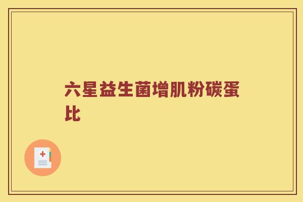 六星益生菌增肌粉碳蛋比