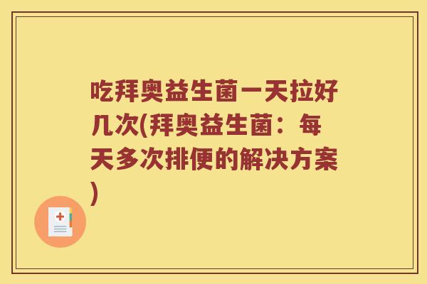 吃拜奥益生菌一天拉好几次(拜奥益生菌：每天多次排便的解决方案)