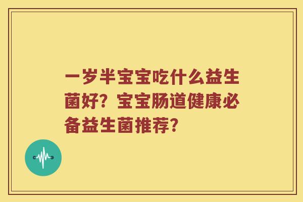 一岁半宝宝吃什么益生菌好？宝宝肠道健康必备益生菌推荐？