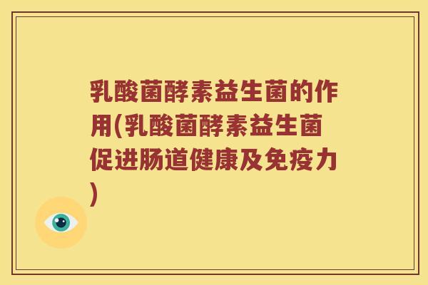 乳酸菌酵素益生菌的作用(乳酸菌酵素益生菌促进肠道健康及免疫力)