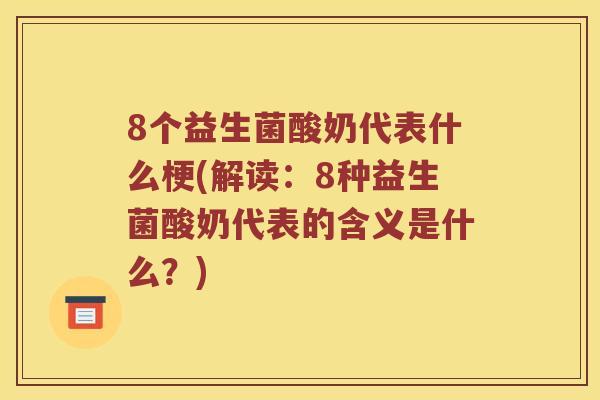 8个益生菌酸奶代表什么梗(解读：8种益生菌酸奶代表的含义是什么？)