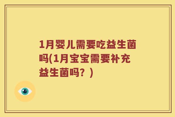 1月婴儿需要吃益生菌吗(1月宝宝需要补充益生菌吗？)