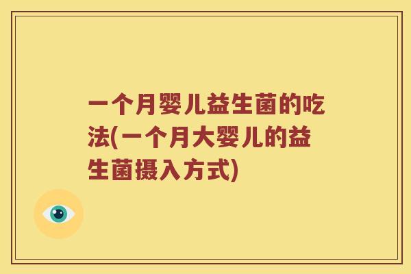 一个月婴儿益生菌的吃法(一个月大婴儿的益生菌摄入方式)