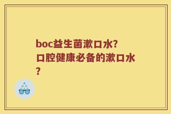 boc益生菌漱口水？口腔健康必备的漱口水？