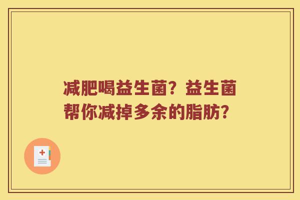 减肥喝益生菌？益生菌帮你减掉多余的脂肪？