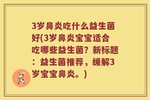3岁鼻炎吃什么益生菌好(3岁鼻炎宝宝适合吃哪些益生菌？新标题：益生菌推荐，缓解3岁宝宝鼻炎。)