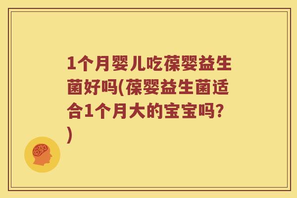 1个月婴儿吃葆婴益生菌好吗(葆婴益生菌适合1个月大的宝宝吗？)