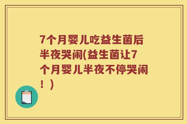 7个月婴儿吃益生菌后半夜哭闹(益生菌让7个月婴儿半夜不停哭闹！)